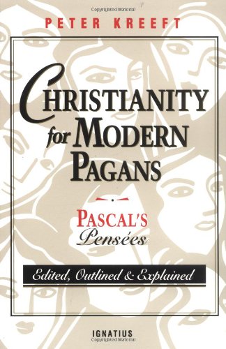 Christianity for Modern Pagans: PASCAL's Pensees Edited, Outlined, and Explained