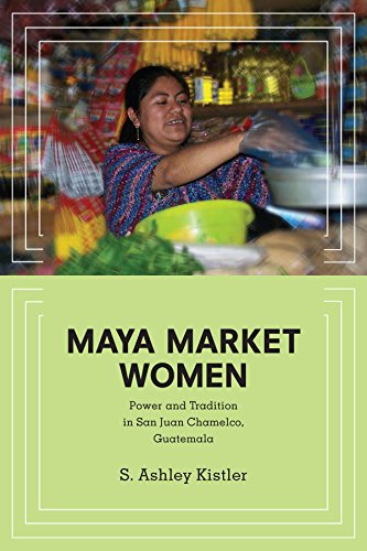 Maya Market Women: Power and Tradition in San Juan Chamelco, Guatemala (Interp Culture New Millennium)