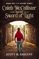 Caleb McCallister and the Sword of Light: Book 1 of the Sentry Series B0C7JCBB5X Book Cover