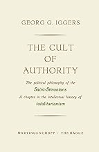 The Cult of Authority: The Political Philosophy of the Saint-Simonians a Chapter in the Intellectual History of Totalitarianism