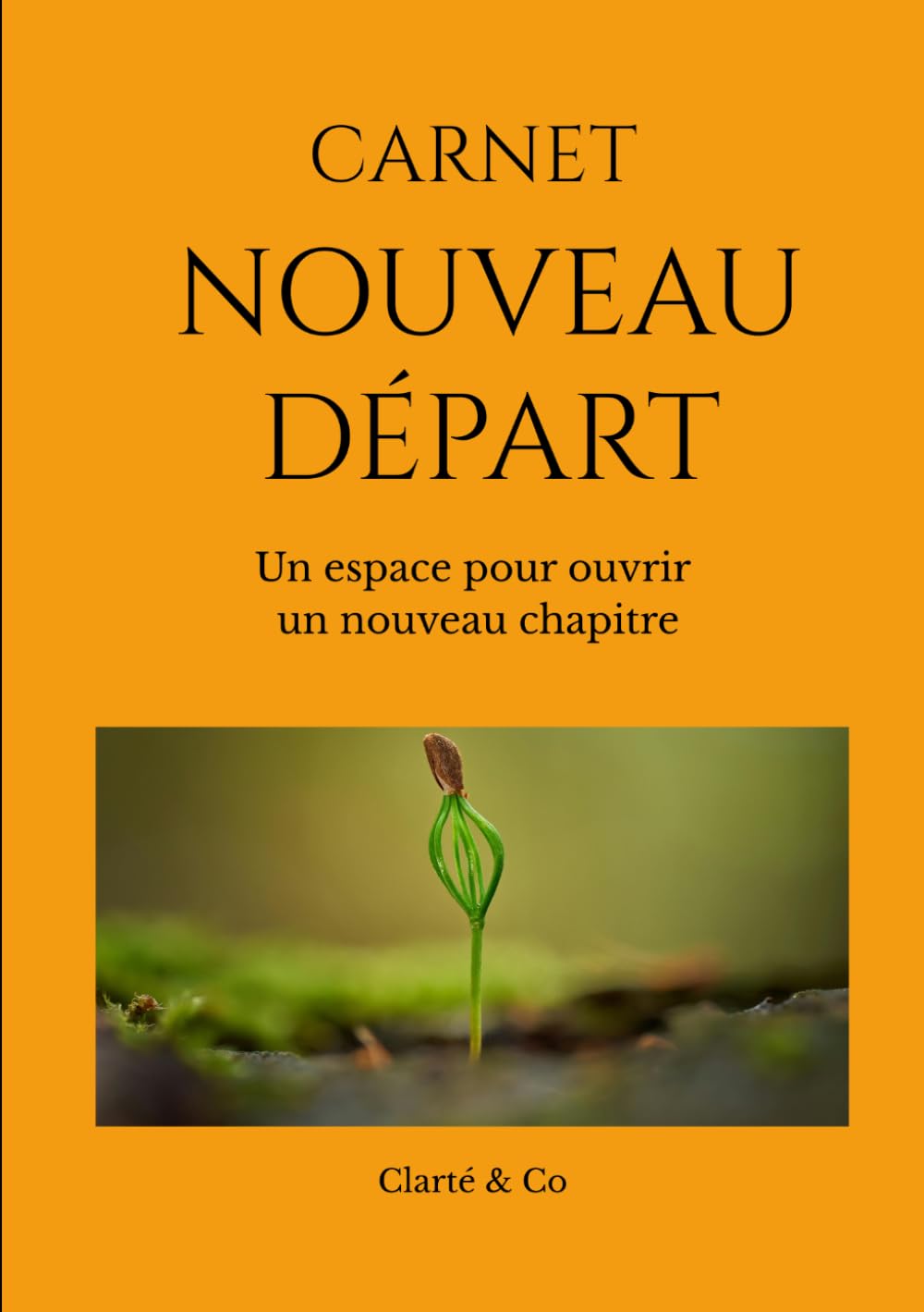 Carnet Nouveau Départ: Un espace pour ouvrir un nouveau chapitre (Carnets Clarté & Co)
