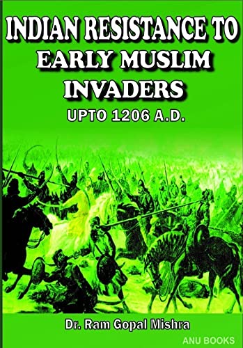 INDIAN RESISTANCE TO EARLY MUSLIM INVADERS UPTO 1206 AD [HARDCOVER] RAM GOPAL MISRA [HARDCOVER] RAM GOPAL MISRA [HARDCOVER] RAM GOPAL MISRA Hardcover – 31 December 2021