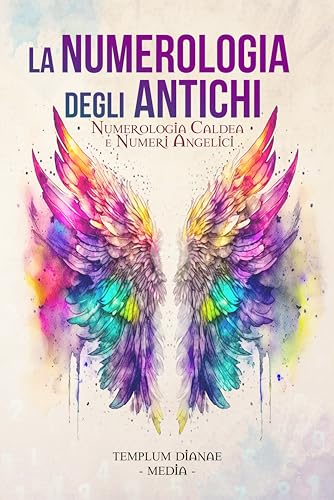 La Numerologia degli Antichi - Numerologia Caldea e Numeri Angelici: 3 in 1 - Tavole, Calcoli e il s