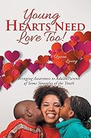 Young Hearts Need Love Too!: Bringing Awareness to Adults/Parents of Some Struggles of the Youth 1504923308 Book Cover