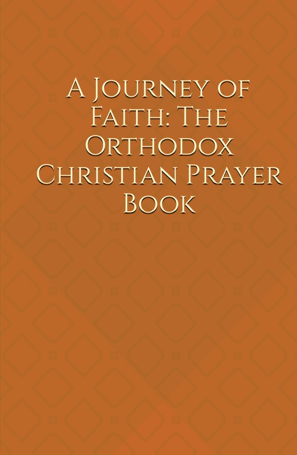 A Journey of Faith: The Orthodox Christian Prayer Book