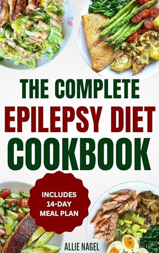The Complete Epilepsy Diet Cookbook: Delicious Anti Inflammatory, Ketogenic Recipes and Meal Plan to Manage Seizure Disorder & Improve Brain Health