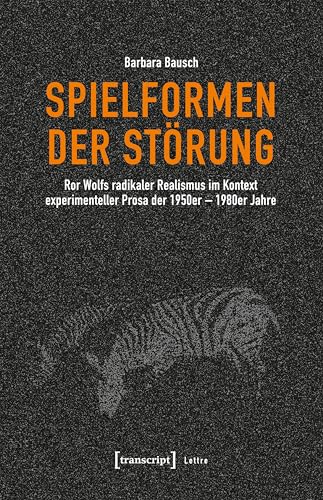 Spielformen der Störung: Ror Wolfs radikaler Realismus im Kontext experimenteller Prosa der 1950er-1980er Jahre (Lettre)
