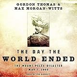 The Day the World Ended: The Mount Pelee Disaster: May 7, 1902