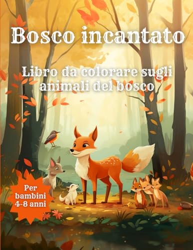 Bosco incantato - Libro da colorare per bambini: 30 Incredibili amici del bosco da colorare | Meraviglie della fauna selvatica | Avventure creative | Album da colorare
