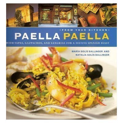 Paella Paella: With Tapas, Gazpachos, and Sangrias for a Festive Spanish Feast (From Your Kitchen)