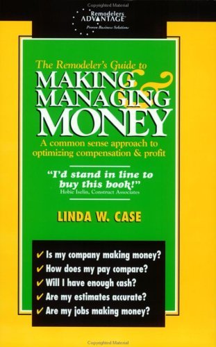 The Remodeler's Guide To Making & Managing Money: A Common Sense Approach To Optimizing Compensation & Profit by Linda W Case (1998-10-10)