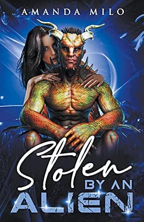 Stolen by an Alien by Amanda Milo, a sci-fi romance novel cover depicting a blue background with translucent streaks and an alien man with scales and horns sitting in the front, while a human woman with black hair is hugging him from behind.