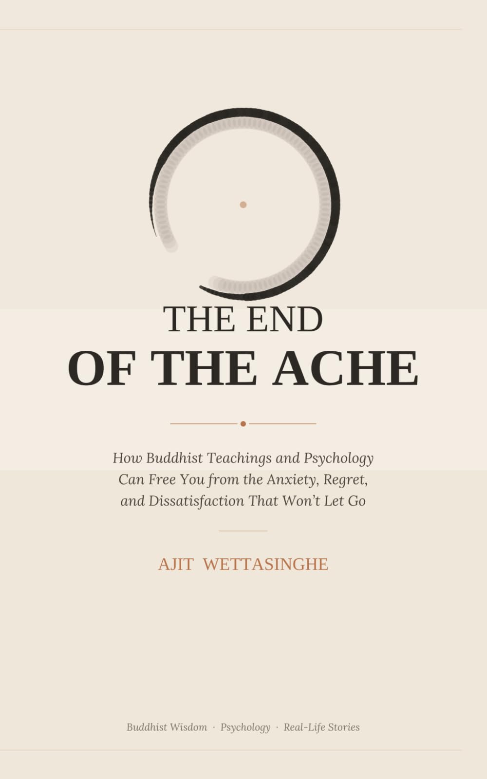 THE END OF THE ACHE: How Buddhist Teachings and Psychology Can Free You from the Anxiety, Regret, and Dissatisfaction That Won’t Let Go
