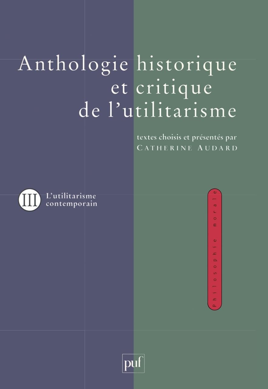 Anthologie historique et critique de l'utilitarisme. Volume 3: Tome 3, Thèmes et débats de l'utilitarisme contemporain