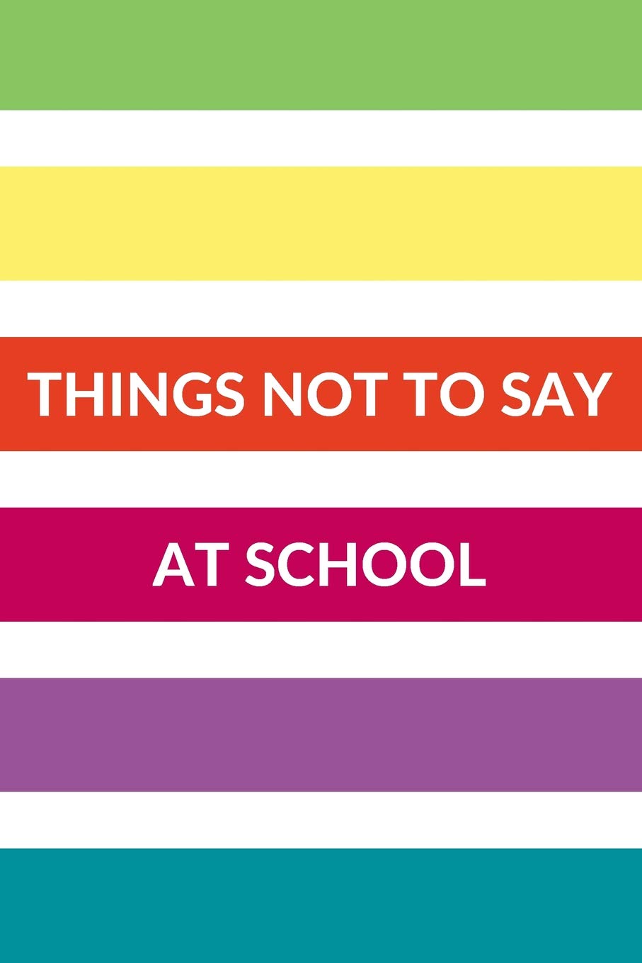 Things Not To Say At School: An Inappropriate Journal to Let Out the Voices Trapped in Your Head