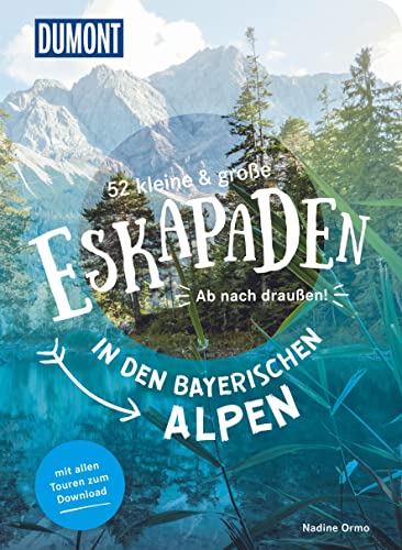 52 kleine & große Eskapaden in den Bayerischen Alpen: Ab nach draußen! (DUMONT Eskapaden)