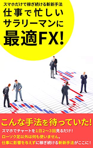 仕事で忙しいサラリーマンに最適FX!: スマホだけで稼ぎ続ける斬新手法