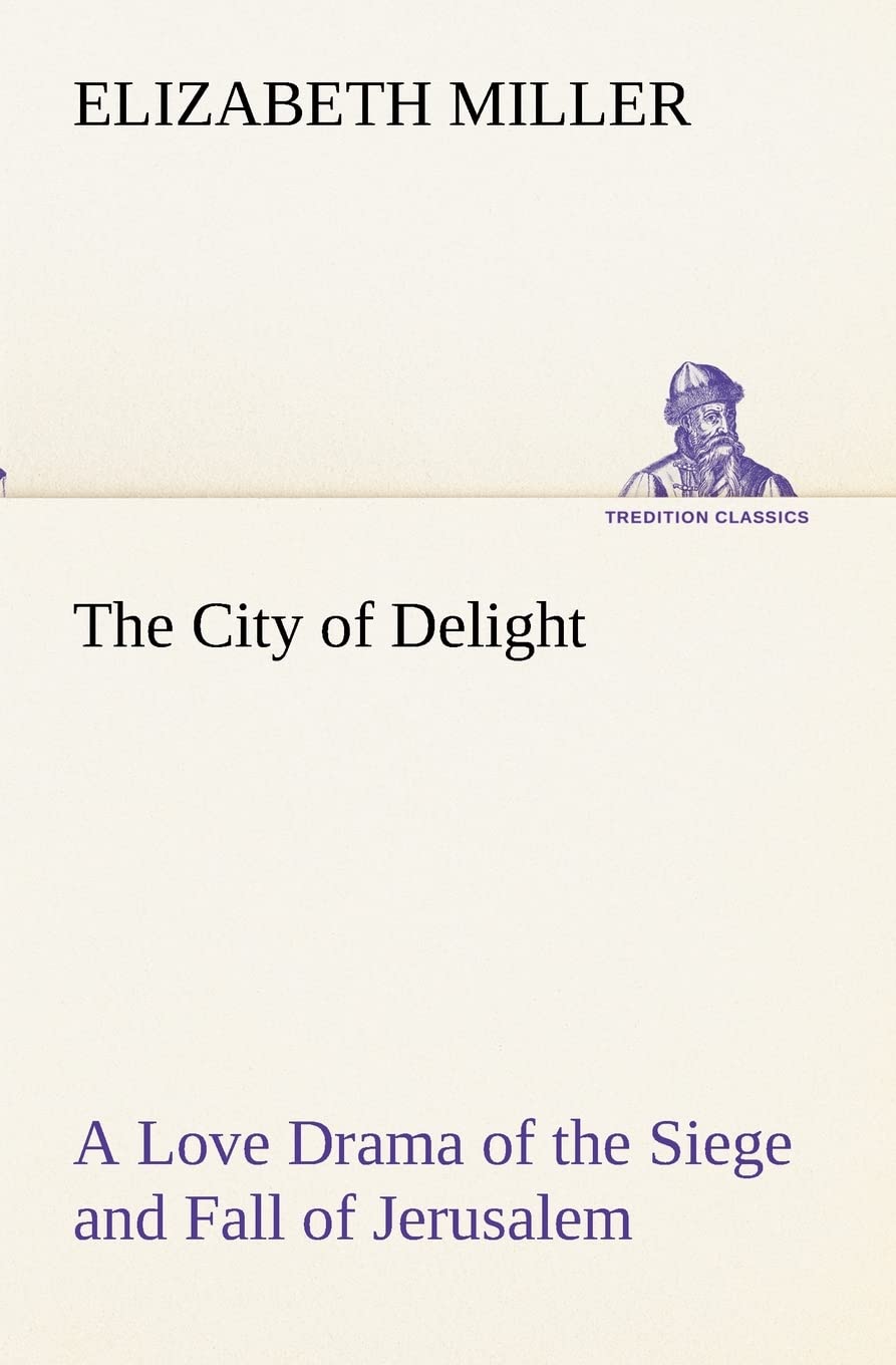 The City of Delight A Love Drama of the Siege and Fall of Jerusalem