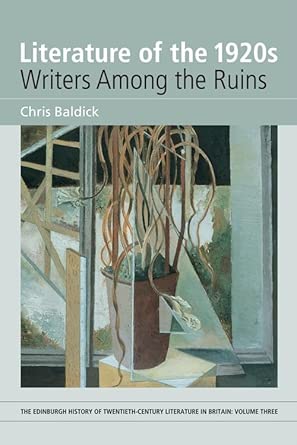 Literature of the 1920s: Writers Among the Ruins: v. 3 (Edinburgh History of Twentieth-century Literature in Britain): Volume 3 Annotated Edition book cover
