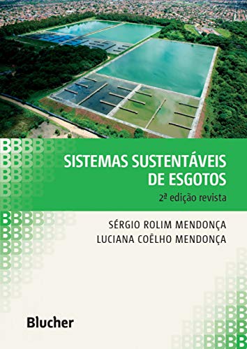 Sistemas Sustentáveis de Esgotos: Orientações Técnicas Para Projeto e Dimensionamento de Redes Coletoras, Emissários, Canais, Estações Elevatórias, Tratamento e Reúso na Agricultura