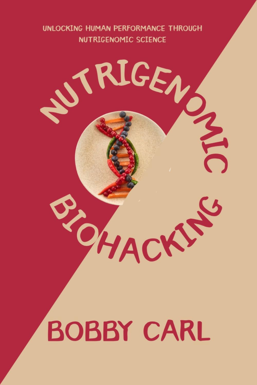 NUTRIGENOMIC BIOHACKING: Unlocking Human Performance Through Nutrigenomic Science