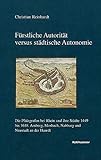  Fürstliche Autorität versus städtische Autonomie: Die Pfalzgrafen bei Rhein und ihre Städte 1449 bis 1618: Amberg, Mosbach, Nabburg und Neustadt an ... Reihe B: Forschungen, 186, Band 186)