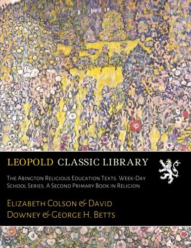 The Abington Religious Education Texts. Week-Day School Series. A Second Primary Book in Religion