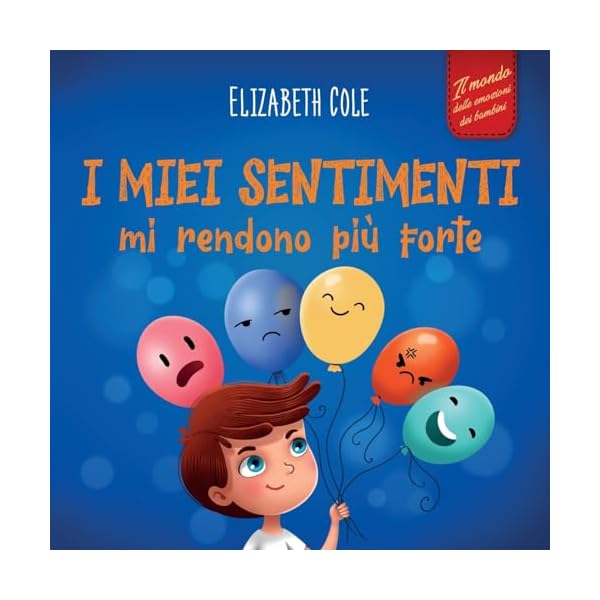 I miei sentimenti mi rendono più forte: Libro delle emozioni per bambini (dai 3 agli 8 anni) che insegna come gestire le emozioni più intense (rabbia, ansia, paura, felicità e tristezza)