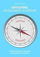 Envisioning Advancement Leadership: Candid Stories from 10 Successful Advancement Vice Presidents 0899644473 Book Cover