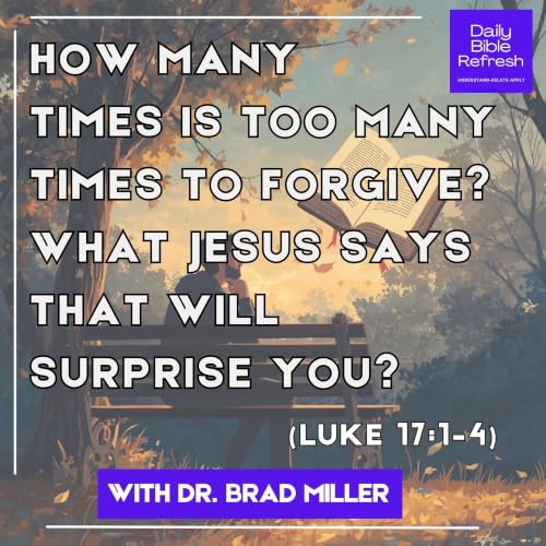 How Many Times Is Too Many Times to Forgive? What Jesus Says That Will Surprise You (Luke 17:1&ndash;4)