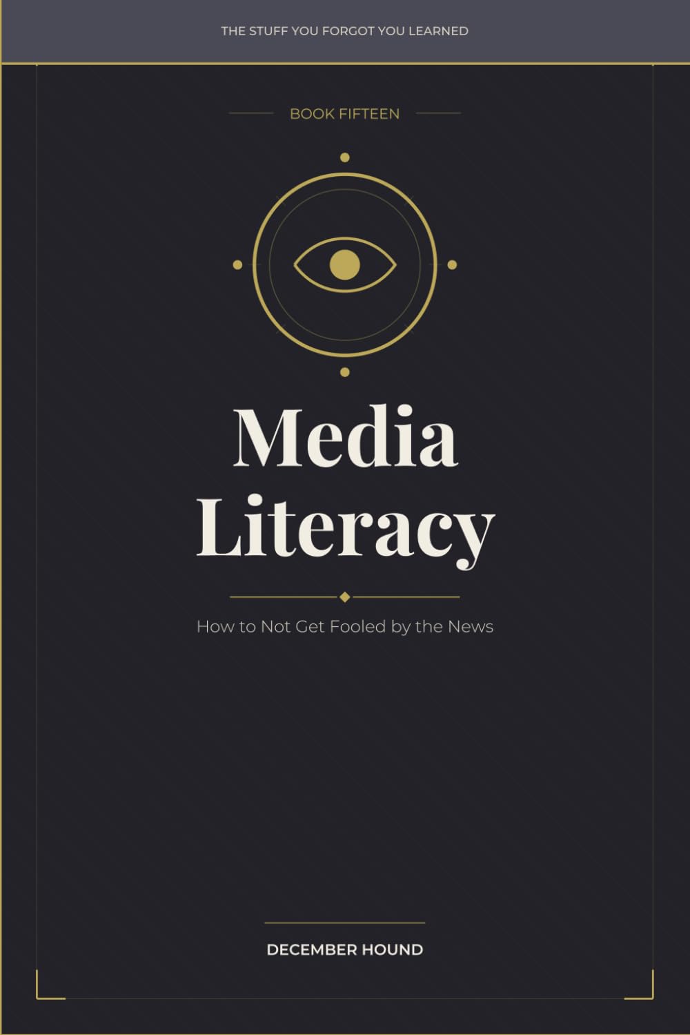Media Literacy: How to Not Get Fooled by the News: 15 (THE STUFF YOU FORGOT YOU LEARNED)