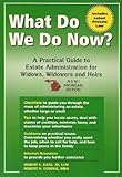 What Do We Do Now? A Practical Guide to Estate Administration for Widows, Widowers and Heirs