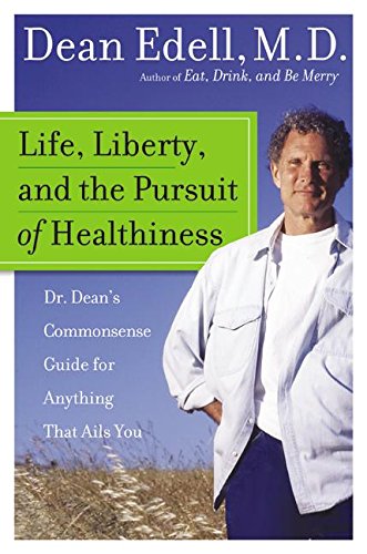 Life, Liberty, and the Pursuit of Healthiness: Dr. Dean's Commonsense Guide for Anything That Ails Y