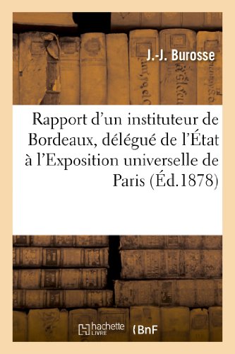 Rapport d'Un Instituteur de Bordeaux, Délégué de l'État À l'Exposition Universelle de Paris (1878) (Sciences Sociales) (French Edition)