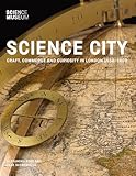 Science City: Craft, Commerce and Curiosity in London 1550-1800