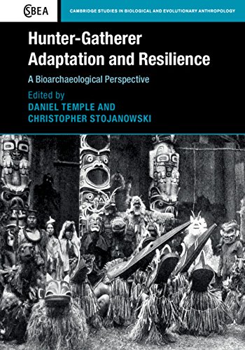 Hunter-Gatherer Adaptation and Resilience: A Bioarchaeological Perspective (Cambridge Studies in Biological and Evolutionary Anthropology)
