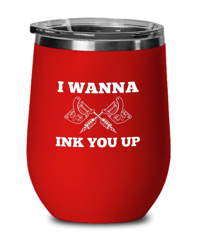 Tattoo Artist Red Wine Tumbler 12oz - I wanna Ink You Up - Tattooist Gift Tattooing Tattoo Shop Decor Tattooer Inker Studio Designer Tattoo Fund