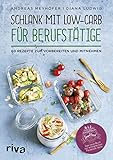 Schlank mit Low-Carb für Berufstätige: 60 Rezepte zum Vorbereiten und Mitnehmen