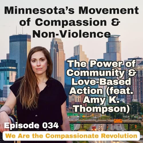 034 | Minnesota&rsquo;s Movement of Compassion & Non-Violence: The Power of Community & Love-Based Action (feat. Amy K. Thompson)