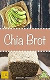 Chia Brot - Leckere Ideen zum Nachbacken. Schluss mit ungesundem Weißbrot: Backen Sie jetzt Ihre eigenes gesundes Chiabrot