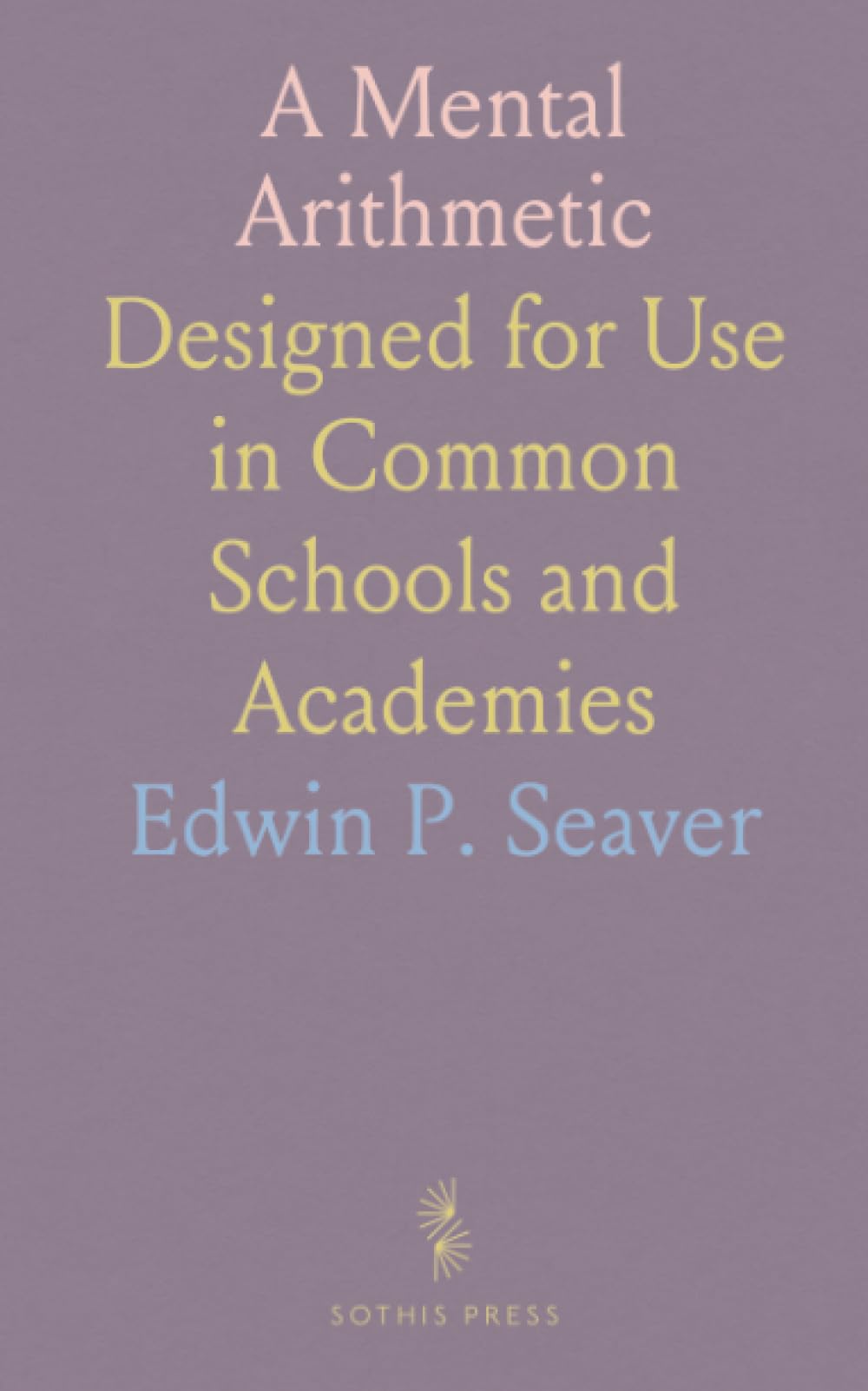 A Mental Arithmetic: Designed for Use in Common Schools and Academies