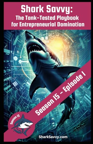Shark Savvy: [Shark Tank S15:E1] The Tank-Tested Playbook for Entrepreneurial