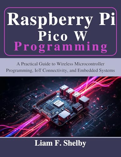 Raspberry Pi Pico W Programming: A Practical Guide to Wireless Microcontroller Programming, IoT Connectivity, and Embedded Systems (Beginner Today, Professional Tomorrow in Tech)