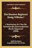 husaren regiment 11  Das Husaren-Regiment Konig Wilhelm I: 1 Rheinisches, Nr. 7 Von Der Formation Des Stammregiments Bis Zur Gegenwart (1904)