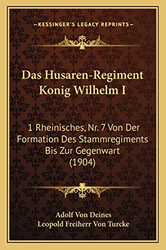 Das Husaren-Regiment Konig Wilhelm I: 1 Rheinisches, Nr. 7 Von Der Formation Des Stammregiments Bis Zur Gegenwart (1904) (German Edition)