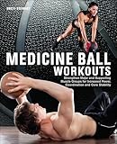 Medicine Ball Workouts: Strengthen Major and Supporting Muscle Groups for Increased Power, Coordination, and Core Stability