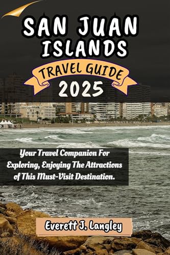 SAN JUAN ISLANDS TRAVEL GUIDE 2025: Your Travel Companion For Exploring, Enjoying The Attractions of This Must-Visit Destination.
