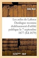 Les Asiles de Laforce (Dordogne) A(c)Tablissement D'Utilita(c) Publique Le 7 Septembre 1877 2013480563 Book Cover