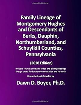 Family Lineage of Montgomery Hughes and Descendants of Berks, Dauphin, Northumberland, and Schuylkill Counties, Pennsylvania : 2018 Edition; Includes Sources and Name Index and Blank Genealogy Lineage