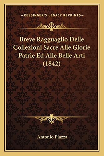 Breve Ragguaglio Delle Collezioni Sacre Alle Glorie Patrie Ed Alle Belle Arti (1842) (Italian Edition)